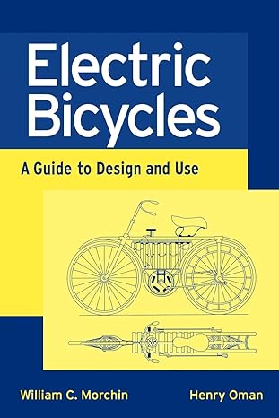 ELECTRIC BICYCLES: A GUIDE TO DESIGN AND USE BY WILLIAM MORCHIN AND HENRY OMAN (2005)