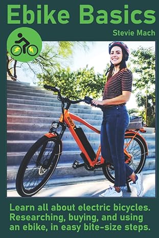EBIKE BASICS: LEARN ALL ABOUT ELECTRIC BICYCLES BY STEVIE MACH (2021)